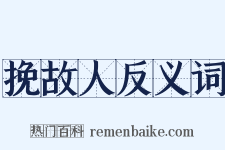 挽故人反义词是什么意思的图片